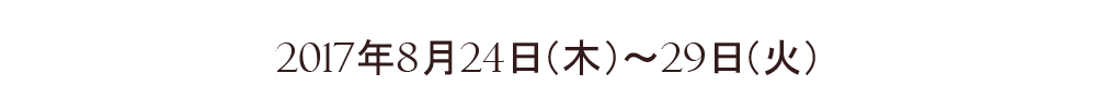 2017年8月24日（木）～29日（火）
