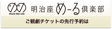 明治座メール倶楽部 ご観劇チケットの先行予約は